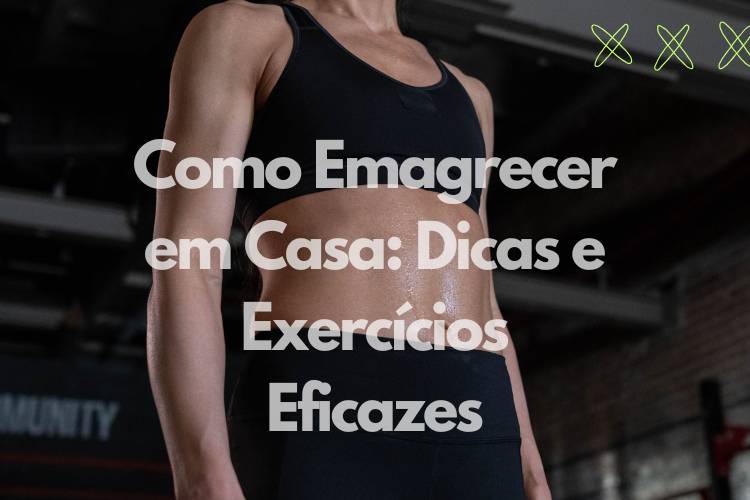 Como Emagrecer em Casa: Dicas e Exercícios Práticos para Perder Peso